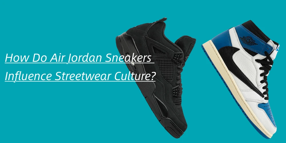How Do Air Jordan Sneakers Influence Streetwear Culture